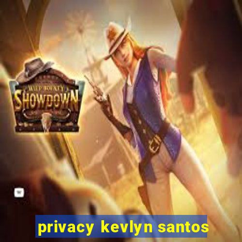 privacy kevlyn santos